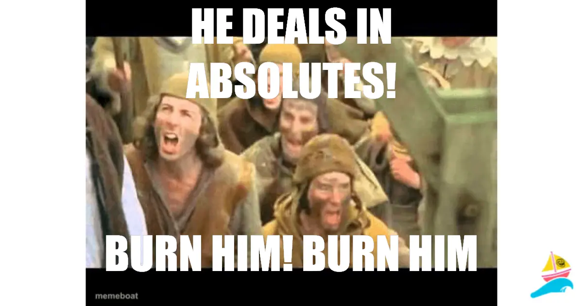 He deals in absolutes!