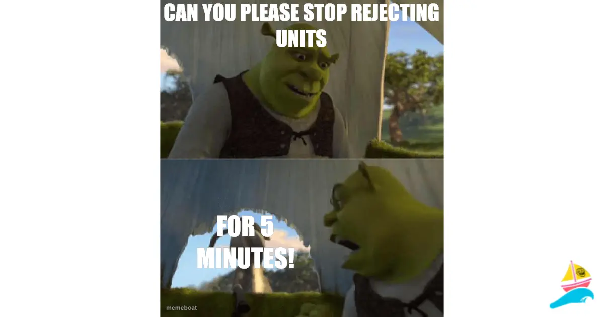 Can you please stop rejecting units