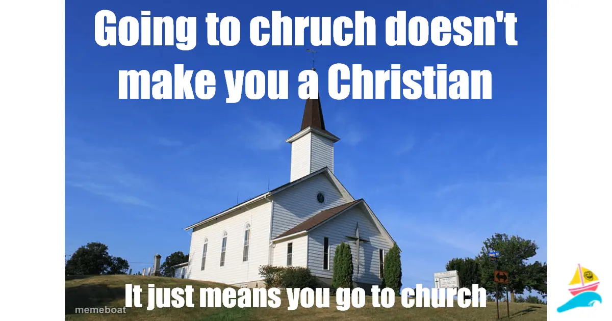 Going to chruch doesn't make you a Christian