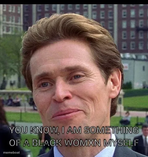 You know, i am something of a black womxn myself