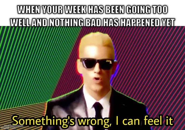 Something's Wrong I Can Feel It meme created by the community