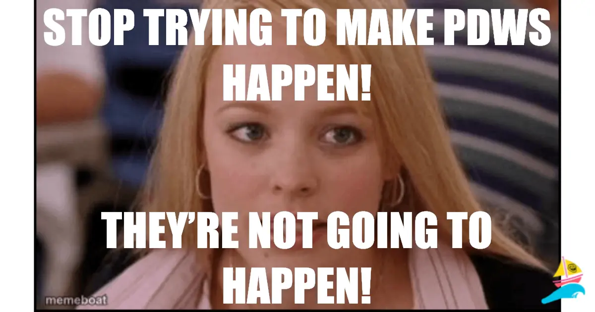 Stop trying to make PDWs happen!