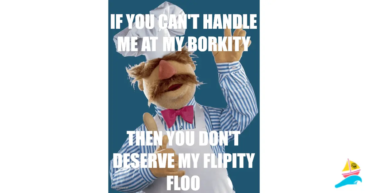 If you can't handle me at my borkity