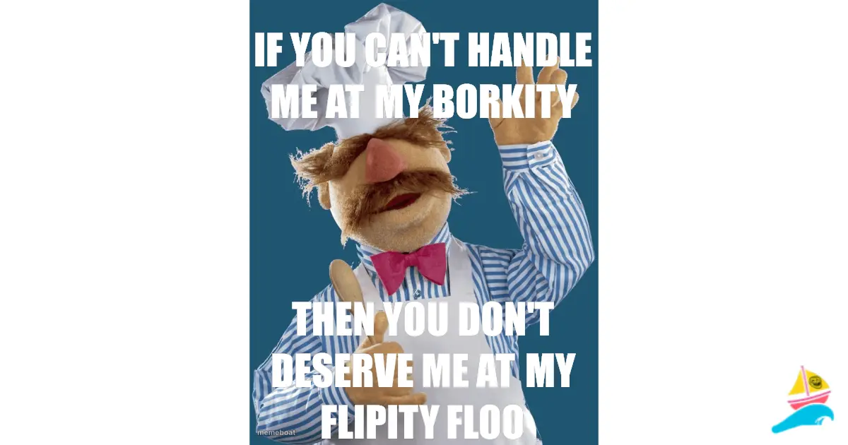 If you can't handle me at my borkity