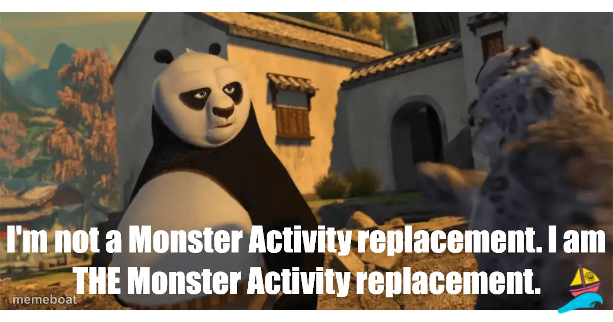 I'm not a Monster Activity replacement. I am THE Monster Ac…