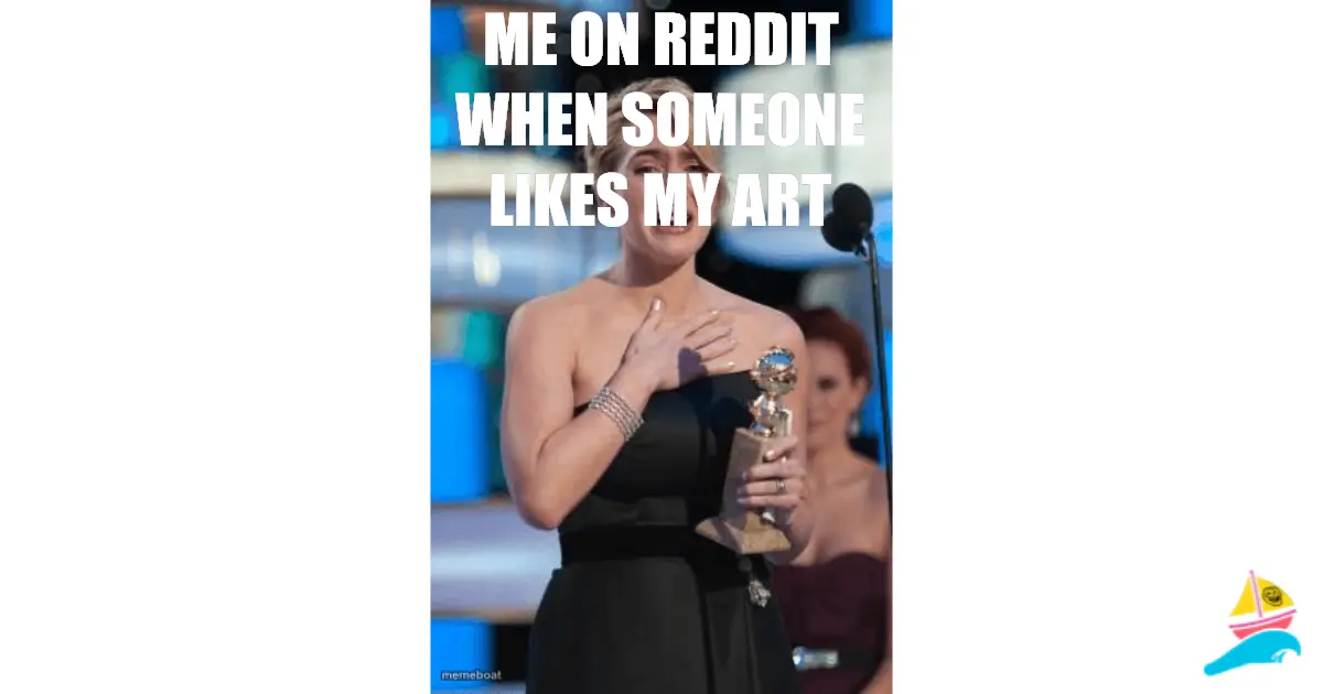 ME ON REDDIT WHEN SOMEONE LIKES MY ART
