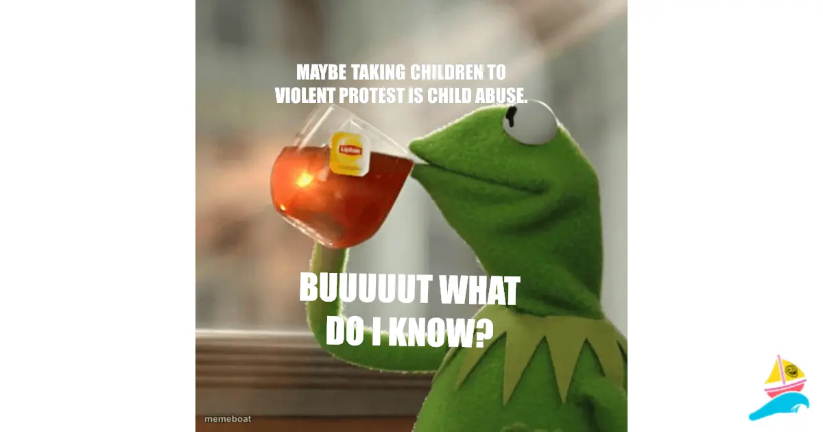 Maybe taking children to violent protest IS child abuse.