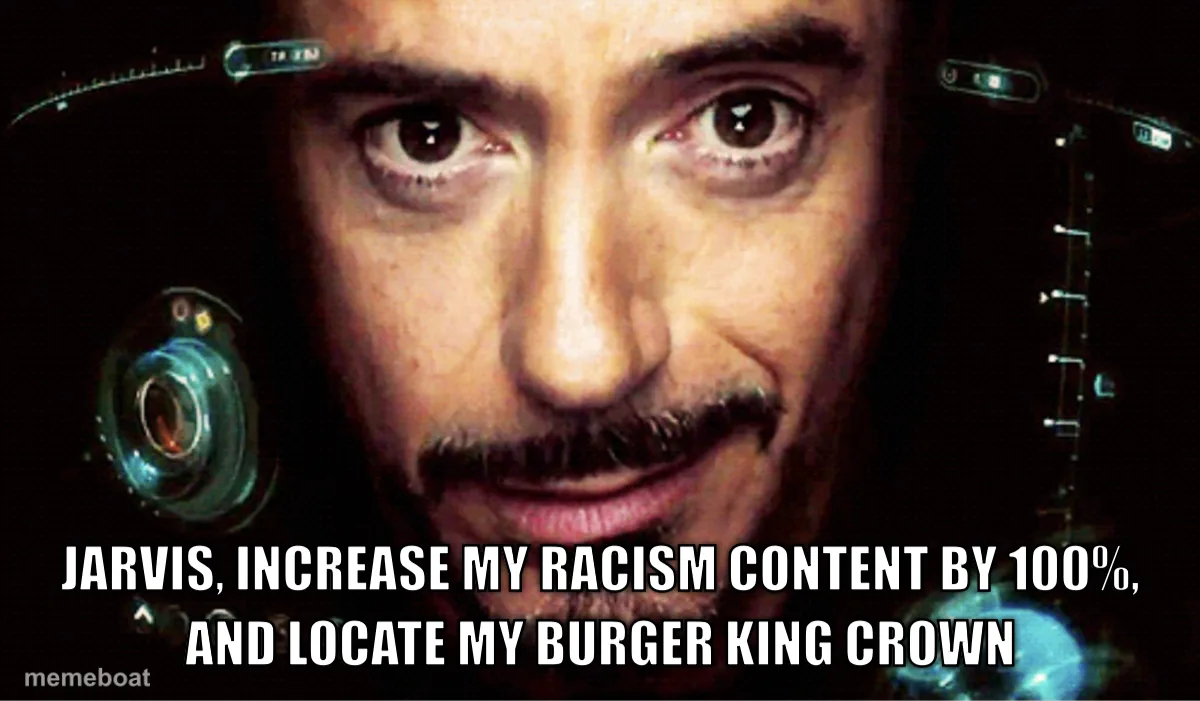 Jarvis, increase my RACISM content by 100%, and locate my B…