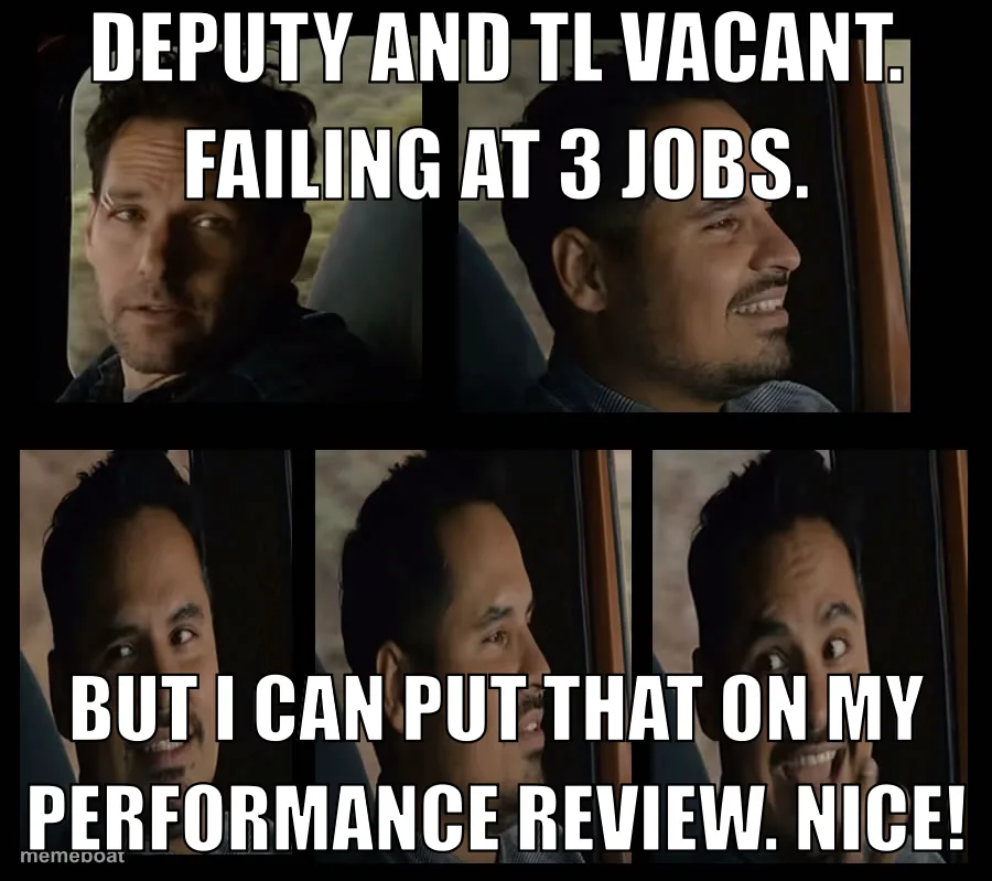 Deputy and TL vacant. Failing at 3 jobs.