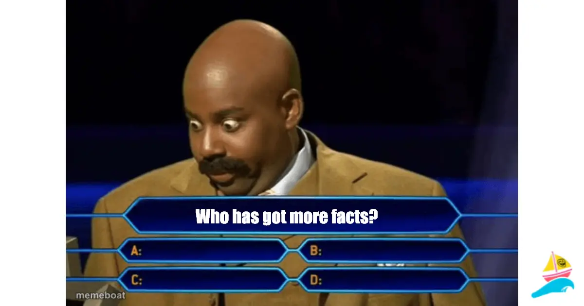 Who has got more facts?