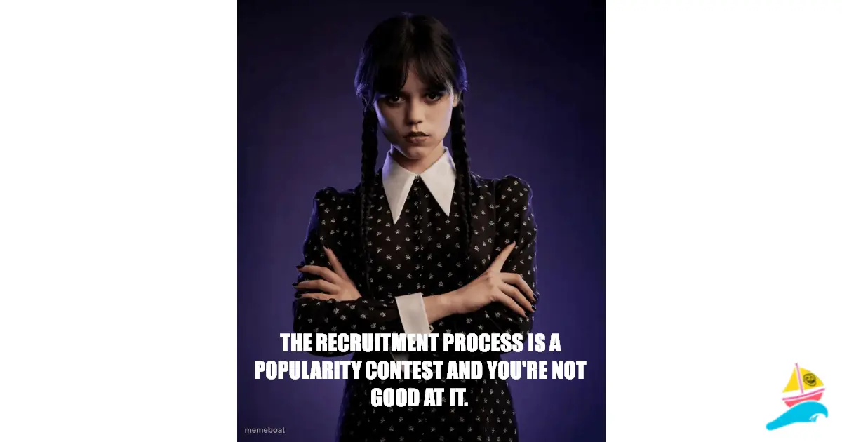 The recruitment process is a popularity contest And You're…