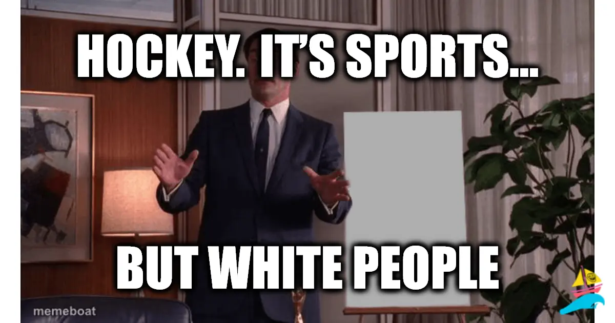 Hockey. It’s Sports…